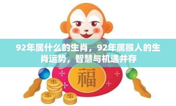 智慧与机遇并存，揭秘属猴生肖运势与特点（针对1992年出生人士）