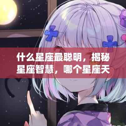 揭秘星座智慧，哪个星座天赋异禀，聪明绝顶？