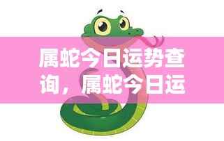 属蛇今日运势详解，把握每日良机，蛇友运势查询与解析