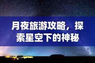 月夜旅游攻略，探索星空下的神秘美景