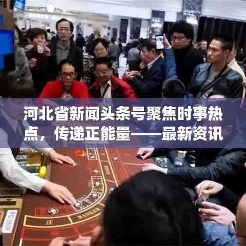 河北省新闻头条号聚焦时事热点，传递正能量——最新资讯一网打尽